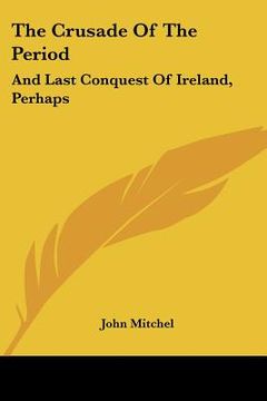 portada the crusade of the period: and last conquest of ireland, perhaps (en Inglés)