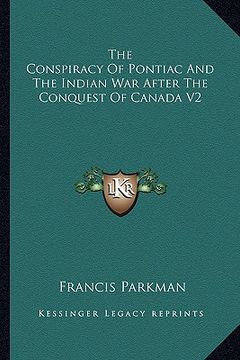 portada the conspiracy of pontiac and the indian war after the conquest of canada v2