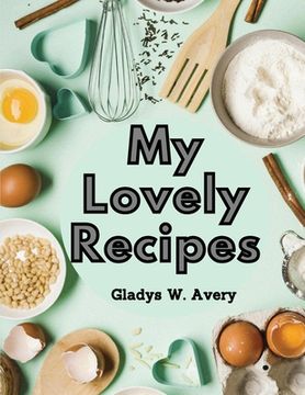 portada My Lovely Recipes: Culinary Creations for a Healthier, and Longer Life (en Inglés)