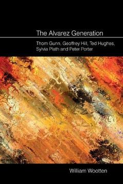 portada The Alvarez Generation: Thom Gunn, Geoffrey Hill, ted Hughes, Sylvia Plath, and Peter Porter (en Inglés)
