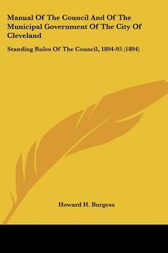 portada manual of the council and of the municipal government of the city of cleveland: standing rules of the council, 1894-95 (1894) (en Inglés)