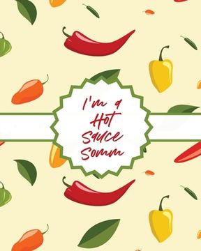 portada I'm A Hot Sauce Somm: Condiments Seasoning Scoville Rating Spicy Sommelier (en Inglés)