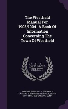 portada The Westfield Manual For 1903/1904- A Book Of Information Concerning The Town Of Westfield (en Inglés)