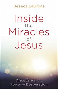 portada Inside the Miracles of Jesus: Discovering the Power of Desperation (en Inglés)