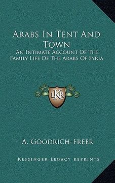 portada arabs in tent and town: an intimate account of the family life of the arabs of syria (en Inglés)