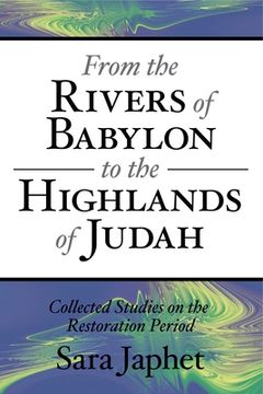 portada From the Rivers of Babylon to the Highlands of Judah: Collected Studies on the Restoration Period (en Inglés)