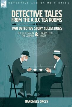 portada Detective Tales from the A.B.C Tea-Rooms-Two Detective Story Collections: The Old Man in the Corner and Unravelled Knots (en Inglés)