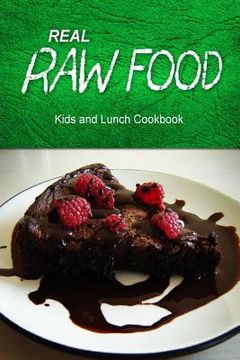 portada Real Raw Food - Kids and Lunch Cookbook: Raw diet cookbook for the raw lifestyle (en Inglés)