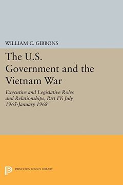 portada The U. S. Government and the Vietnam War: Executive and Legislative Roles and Relationships, Part iv: July 1965-January 1968 (Princeton Legacy Library) (en Inglés)
