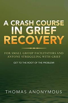 portada A Crash Course in Grief Recovery: For Small Group Facilitators and Anyone Struggling With Grief (en Inglés)