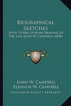 portada biographical sketches: with other literary remains of the late john w. campbell (18with other literary remains of the late john w. campbell ( (en Inglés)