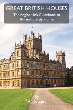 portada Great British Houses: The Anglophile's Guidebook to Britain's Stately Homes