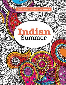 portada Really Relaxing Colouring Book 6: Indian Summer - a Jewelled Journey Through Indian Pattern and Colour: Volume 6 (Really Relaxing Colouring Books) 