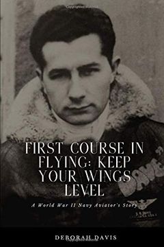 portada First Course in Flying: Keep Your Wings Level: A World war ii Naval Aviator's Story (en Inglés)