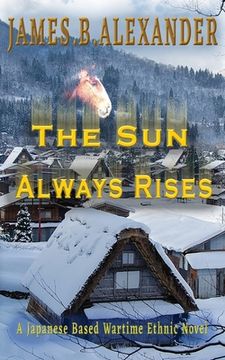 portada The Sun Always Rises.: A Japanese Based Wartime Ethnic Novel (en Inglés)