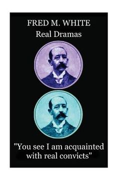 portada Fred M. White - Real Dramas: "You see I am acquainted with real convicts"