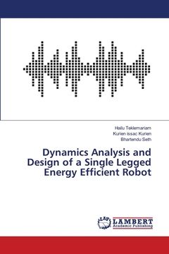 portada Dynamics Analysis and Design of a Single Legged Energy Efficient Robot (en Inglés)