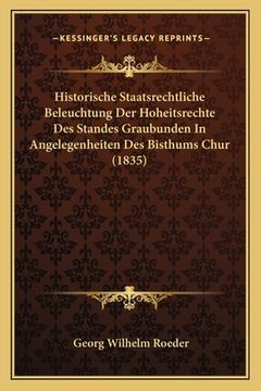 portada Historische Staatsrechtliche Beleuchtung Der Hoheitsrechte Des Standes Graubunden In Angelegenheiten Des Bisthums Chur (1835) (en Alemán)