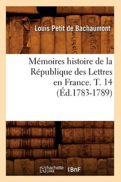 portada Mémoires Histoire de la République Des Lettres En France. T. 14 (Éd.1783-1789) (en Francés)