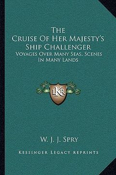 portada the cruise of her majesty's ship challenger: voyages over many seas, scenes in many lands (en Inglés)