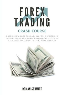 portada Forex Trading Crash Course: A Beginner'S Guide to Learn all Forex Strategies, Trading Tools and Money Management. A Step by Step Guide to Achieve the Financial Freedom (en Inglés)