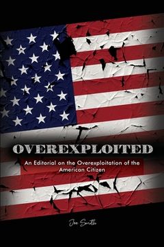 portada Overexploited: An Editorial on the Overexploitation of the American Citizen (en Inglés)