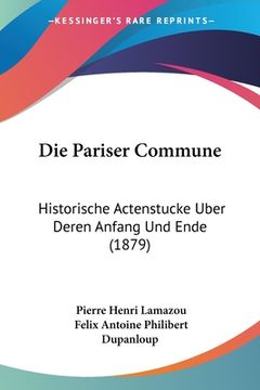 portada Die Pariser Commune: Historische Actenstucke Uber Deren Anfang Und Ende (1879) (en Alemán)