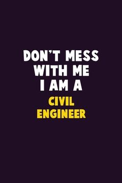 portada Don't Mess With Me, I Am A civil engineer: 6X9 Career Pride 120 pages Writing Notebooks (en Inglés)