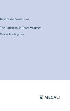portada The Parisians; In Three Volumes: Volume 3 - in large print (en Inglés)