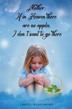 portada Mother, If in Heaven There Are No Apples, I Don't Want to Go There (en Inglés)