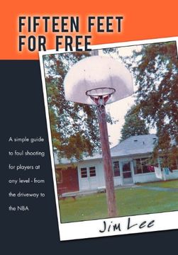 Fifteen Feet for Free: A Simple Guide to Foul Shooting for Players at Level - From the Driveway to the nba (en Inglés)