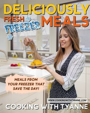 portada Deliciously Fresh Freezer Meals: Freezer Meals That Save The Day! (en Inglés)