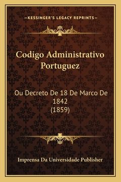 portada Codigo Administrativo Portuguez: Ou Decreto De 18 De Marco De 1842 (1859) (en Portugués)
