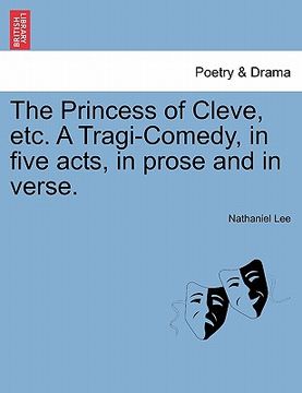 portada the princess of cleve, etc. a tragi-comedy, in five acts, in prose and in verse. (en Inglés)