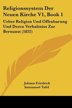 portada Religionssystem Der Neuen Kirche V1, Book 1: Ueber Religion Und Offenbarung Und Deren Verhaltniss Zur Bernunst (1832) (in German)