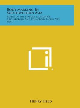 portada Body Marking in Southwestern Asia: Papers of the Peabody Museum of Archaeology and Ethnology Papers, V45, No. 1 (en Inglés)