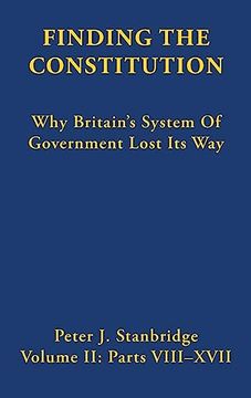 Finding the Constitution (Vol Ii): Why Britain's System of Government Lost its way