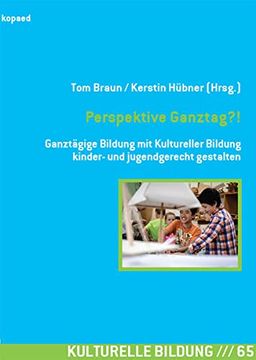portada Perspektive Ganztag? Ganztägige Bildung mit Kultureller Bildung Kinder- und Jugendgerecht Gestalten (Kulturelle Bildung) (in German)