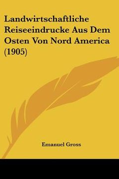 portada Landwirtschaftliche Reiseeindrucke Aus Dem Osten Von Nord America (1905) (en Alemán)