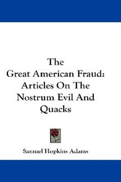 portada the great american fraud: articles on the nostrum evil and quacks (en Inglés)
