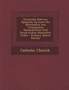 portada Hymnodia Hiberica: Spanische Hymnen Des Mittelalters Aus Liturgischen Handschriften Und Druckwerken Römischen Ordos - Primary Source Edit (en Latin)