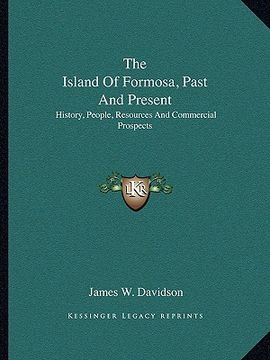portada the island of formosa, past and present: history, people, resources and commercial prospects (en Inglés)