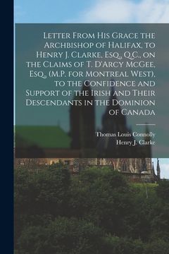 portada Letter From His Grace the Archbishop of Halifax, to Henry J. Clarke, Esq., Q.C., on the Claims of T. D'Arcy McGee, Esq., (M.P. for Montreal West), to (en Inglés)