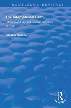 portada The International Faith: Labour's Attitudes to European Socialism, 1918-39