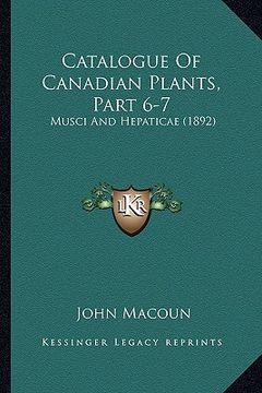 portada catalogue of canadian plants, part 6-7: musci and hepaticae (1892) (en Inglés)