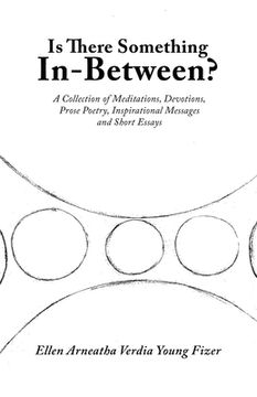portada Is There Something In-Between?: A Collection of Meditations, Devotions, Prose Poetry, Inspirational Messages and Short Essays (in English)