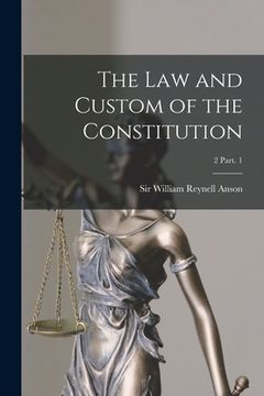 portada The Law and Custom of the Constitution; 2 Part. 1 (en Inglés)