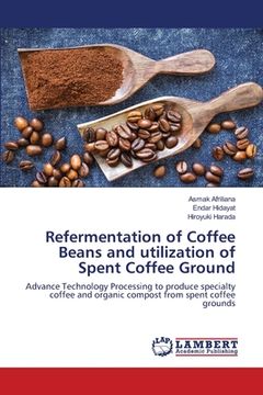 portada Refermentation of Coffee Beans and utilization of Spent Coffee Ground (en Inglés)