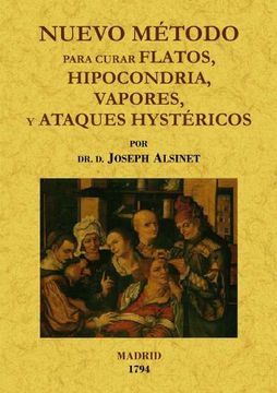 Nuevo método para curar flatos, hypocondrias, vapores y ataques hystéricos de las mujeres de todos estados