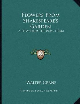 portada flowers from shakespeare's garden: a posy from the plays (1906) (en Inglés)